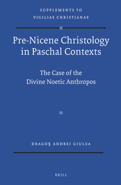 Pre-Nicene Christology in Paschal Contexts: The Case of the Divine Noetic Anthropos