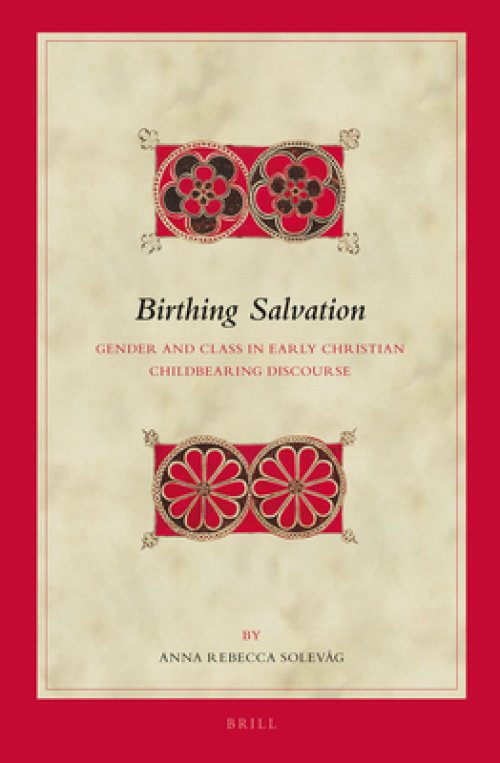 Birthing Salvation: Gender and Class in Early Christian Childbearing Discourse