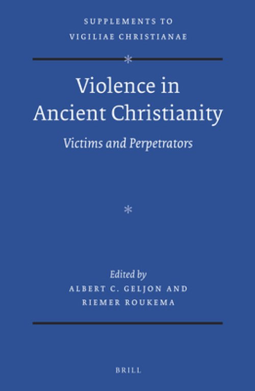 Violence in Ancient Christianity: Victims and Perpetrators