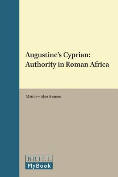 Augustine's Cyprian: Authority in Roman Africa