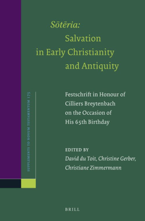Sōtēria: Salvation in Early Christianity and Antiquity: Festschrift in Honour of Cilliers Breytenbach on the Occasion of His 65th Birthday
