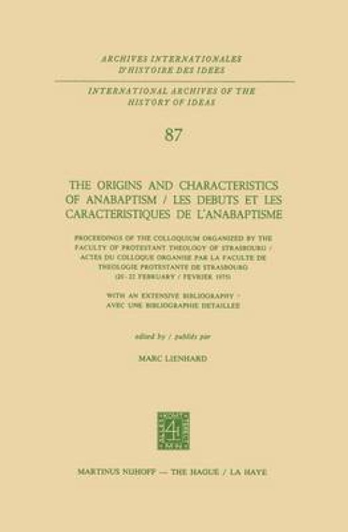 The Origins and Characteristics of Anabaptism / Les Debuts et les Caracteristiques de l'Anabaptisme : Proceedings of the Colloquium Organized by the F