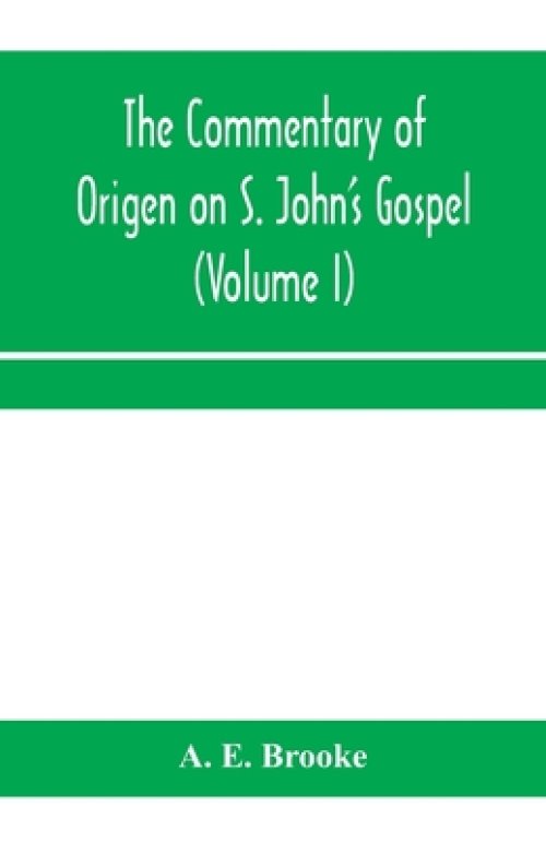 The commentary of Origen on S. John's Gospel : the text revised with a critical introduction and indices (Volume I)