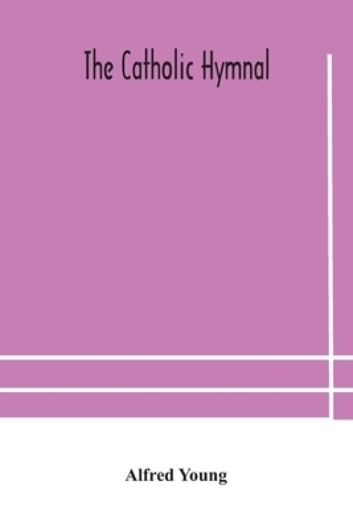 The Catholic hymnal: containing hymns for congregational and home use and the Vesper psalms, the office of Compline, the litanies, hymns at