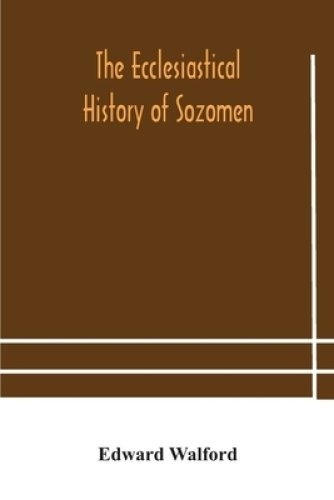 The ecclesiastical history of Sozomen: comprising a history of the church from A. D. 324 to A. D. 440 Also the Ecclesiastical History of Philostorgius