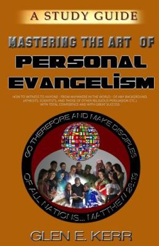 A Study Guide Mastering the Art of Personal Evangelism: Learn How to Become a Bold and Powerful Witness for Christ in Easy Steps