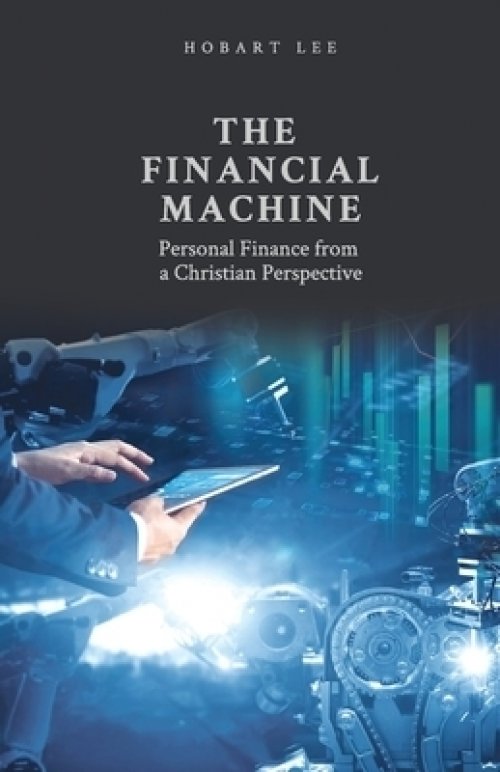 The Financial Machine: Personal Finance from a Christian Perspective
