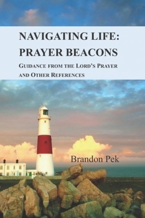 Navigating Life: Prayer Beacons: Guidance from the Lord's Prayer and Other References