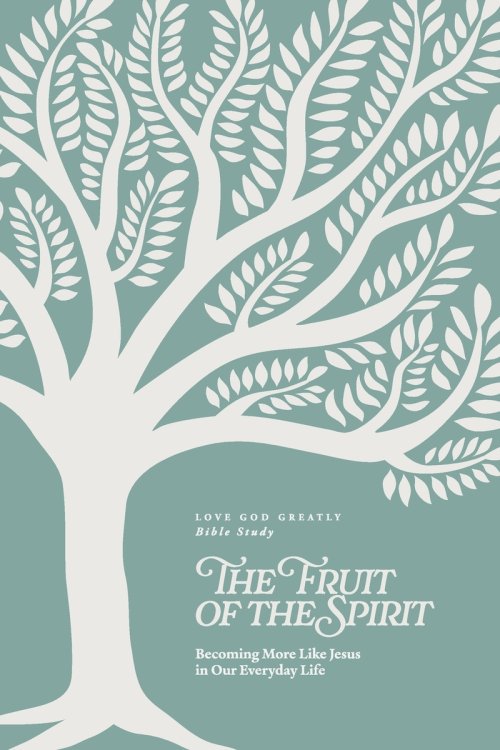 The Fruit of the Spirit: Becoming More Like Jesus in Our Everyday Life: A Love God Greatly Bible Study