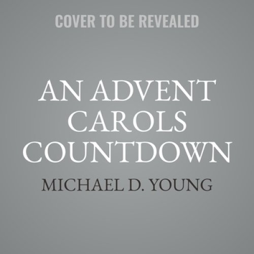 An Advent Carols Countdown: Stories Behind the Most Beloved Music of Christmas