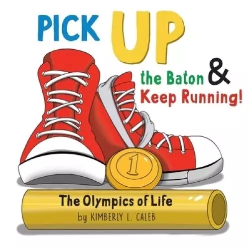 Pick UP the Baton & Keep Running: The Olympics of Life