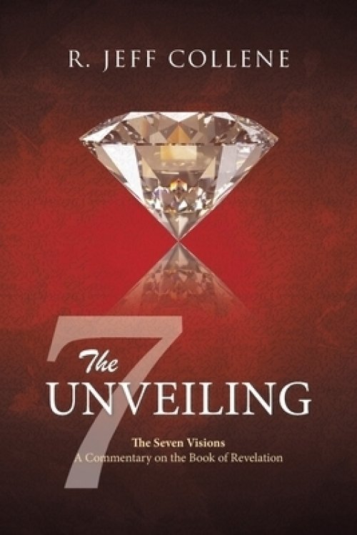 The Unveiling: The Seven Visions  A Commentary on the Book of Revelation