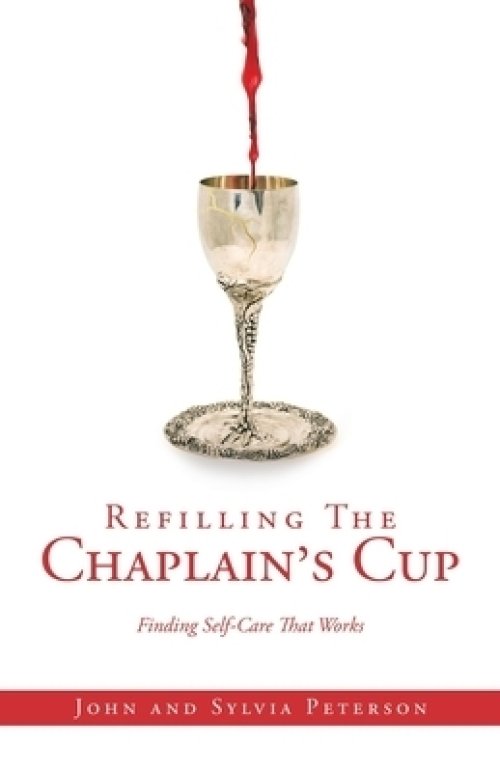Refilling The Chaplain's Cup: Finding Self-Care That Works John and Sylvia Peterson