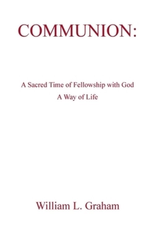 Communion: A Sacred Time of Fellowship with God A Way of Life