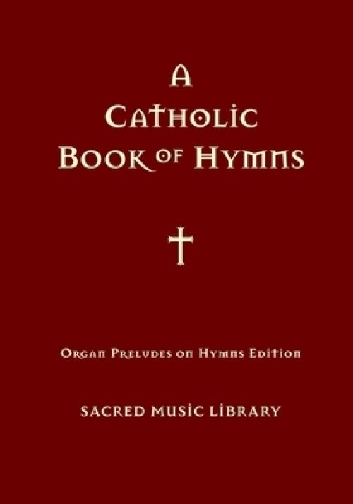 Organ Preludes on Hymn Tunes: A Catholic Book of Hymns Series Book