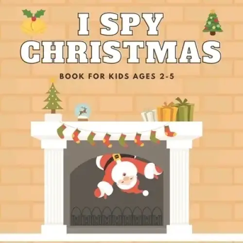 I Spy Christmas Book For Kids Ages 2-5: Christmas Activity Book: Can You Find Santa, Snowman and Reindeer? A Fun Interactive Xmas Guessing Game For To