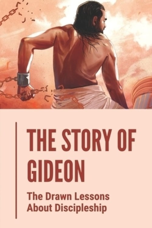 The Story Of Gideon: The Drawn Lessons About Discipleship: Lessons From Gideon Bible Study