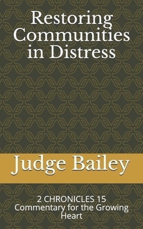 Restoring Communities in Distress: 2 CHRONICLES 15 Commentary for the Growing Heart