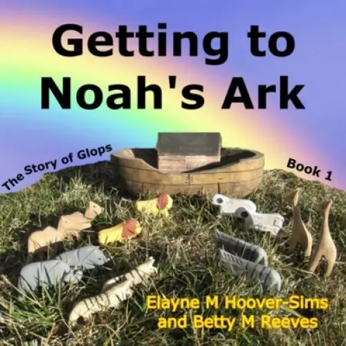 Getting to Noah's Ark: The Story of Glops, Book 1