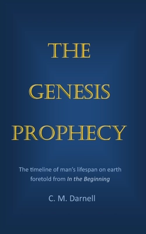 The Genesis Prophecy: The timeline of man's lifespan on earth foretold from In the Beginning