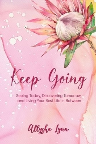 Keep Going: Seeing Today, Discovering Tomorrow, and Living Your Best Life in Between