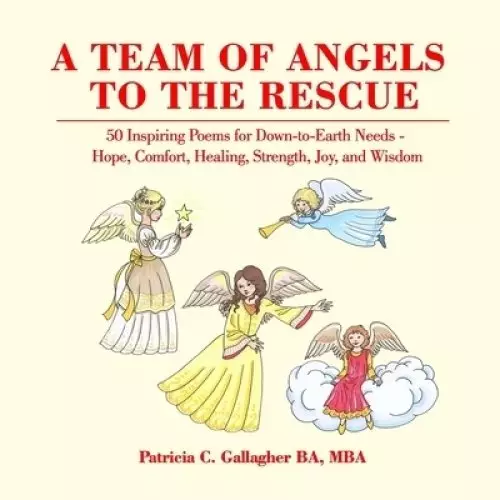 A Team of Angels to the Rescue: 50 Inspiring Poems for Down-to-Earth Needs - Hope, Comfort, Healing, Strength, Joy, and Wisdom