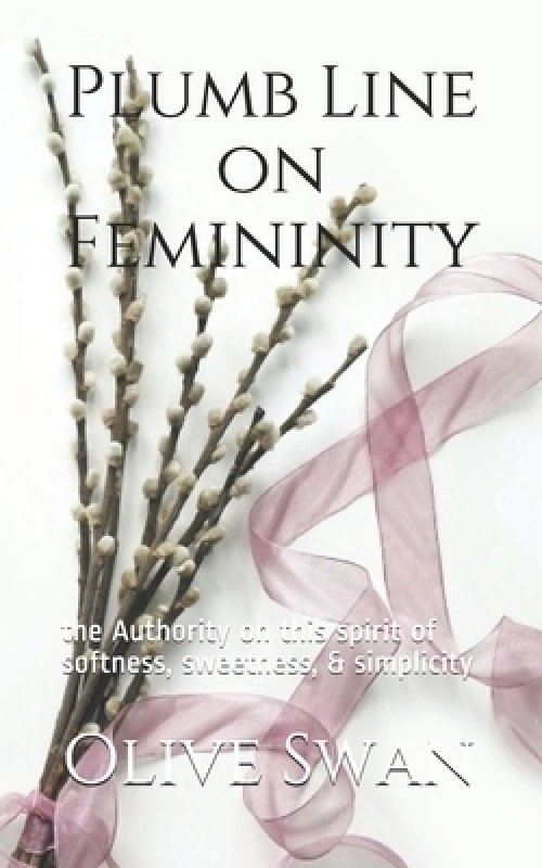 Plumb Line on Femininity: the Authority on this spirit of softness, sweetness, & simplicity
