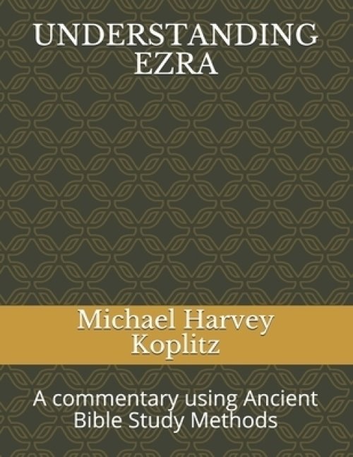 Understanding Ezra: A commentary using Ancient Bible Study Methods