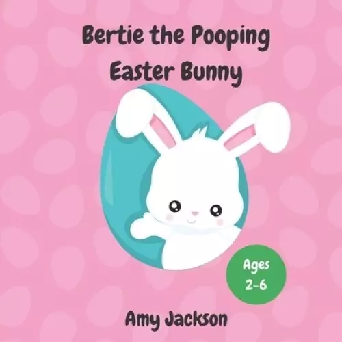 Bertie the Pooping Easter Bunny: A Fun Read Aloud Rhyming Easter Story Book about Pooping and Self-Acceptance; Suitable for Kids Aged 2-6; Great Easte