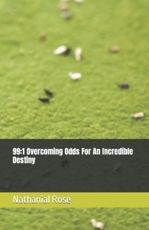 99:1 Overcoming Odds For An Incredible Destiny