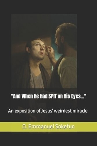 "And When He Had SPIT on His Eyes...": An exposition of Jesus' weirdest miracle