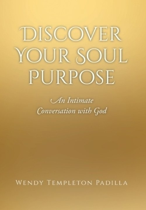 Discover Your Soul Purpose: An Intimate Conversation with God