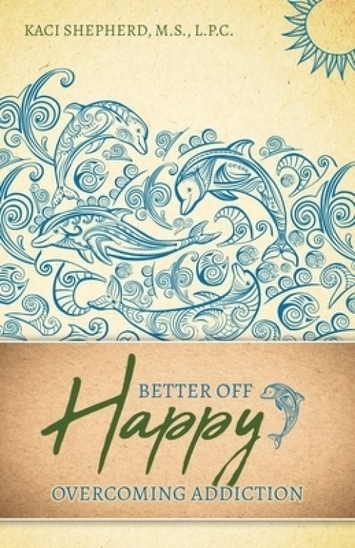 Better Off Happy: Overcoming Addiction