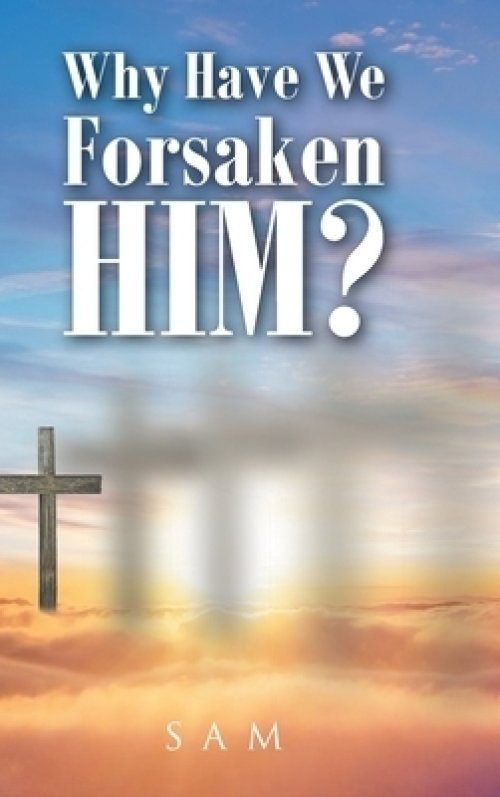 Why Have We Forsaken Him?