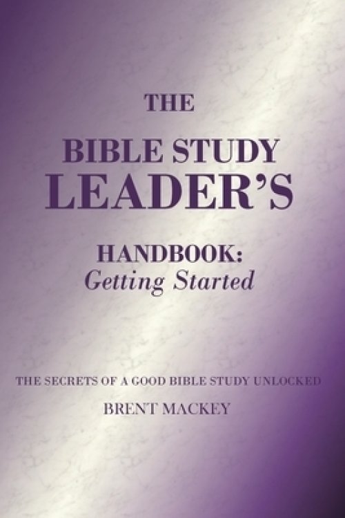 The Bible Study Leader's Handbook: Getting Started