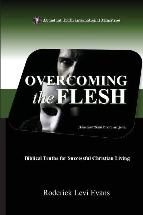 Overcoming the Flesh: Biblical Truths for Successful Christian Living