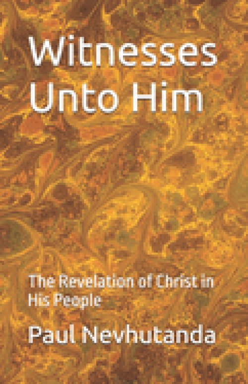 Witnesses Unto Him: The Revelation of Christ in His People
