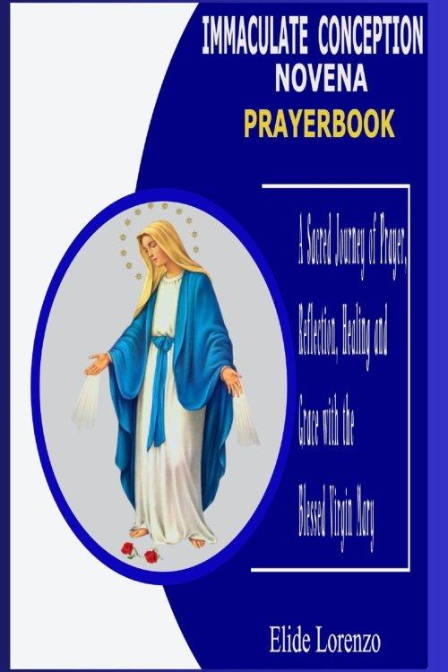 IMMACULATE CONCEPTION NOVENA PRAYERBOOK: A Sacred Journey of Prayer, Reflection, Healing and Grace with the Blessed Virgin Mary