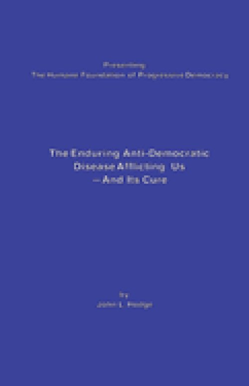 The Enduring Anti-Democratic Disease Afflicting Us--And Its Cure