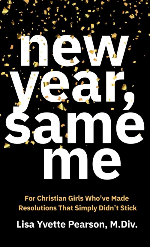 New Year, Same Me: For Christian Girls Who've Made Resolutions That Simply Didn't Stick