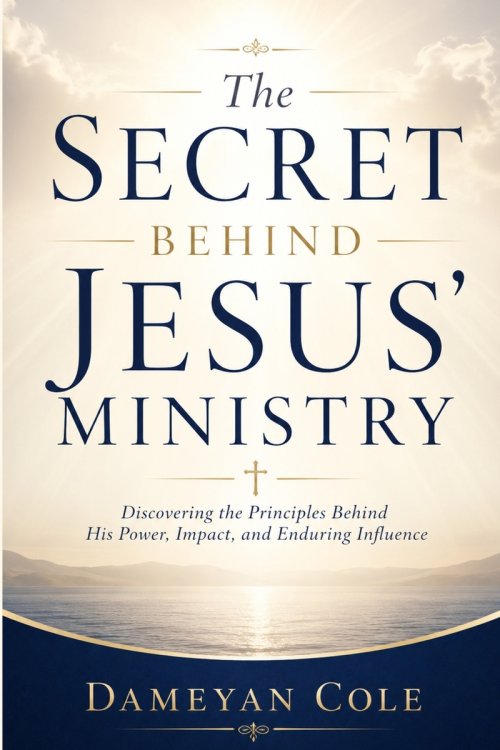 The Secret Behind Jesus' Ministry: Discovering the Principles Behind His Power, Impact, and Enduring Influence