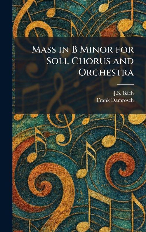 Mass in B Minor for Soli, Chorus and Orchestra