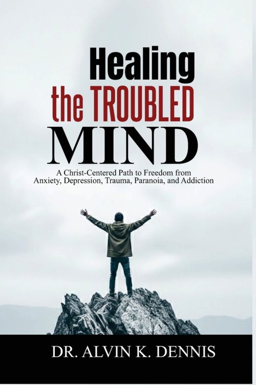 Healing The Troubled Mind: A Christ-Centered Path To Freedom From Anxiety, Depression, Trauma, Paranoia, And Addiction