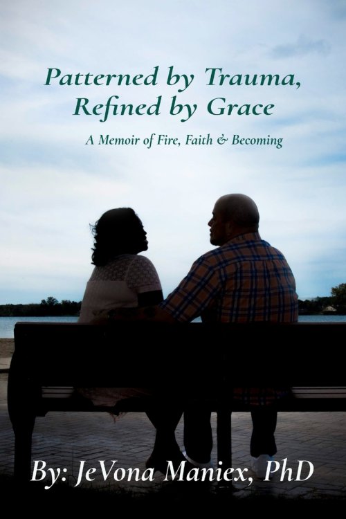 Patterned by Trauma Refined by Grace: A Memoir of Fire, Faith & Becoming