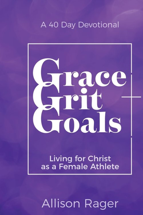 Grace Grit Goals: Living for Christ as a Female Athlete