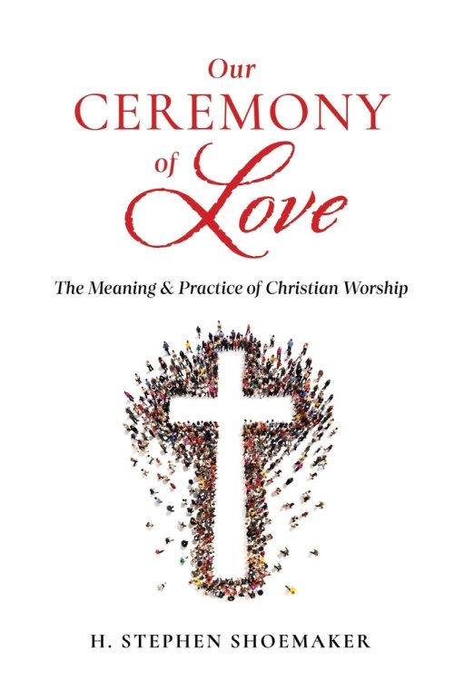 Our Ceremony of Love: The Meaning & Practice of Christian Worship