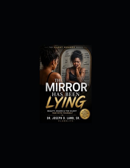 The Mirror Has Been Lying: Healing Insecurity, Rejection, Body Shame, and the Silent War Within