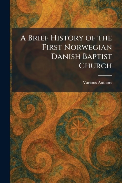 A Brief History of the First Norwegian Danish Baptist Church