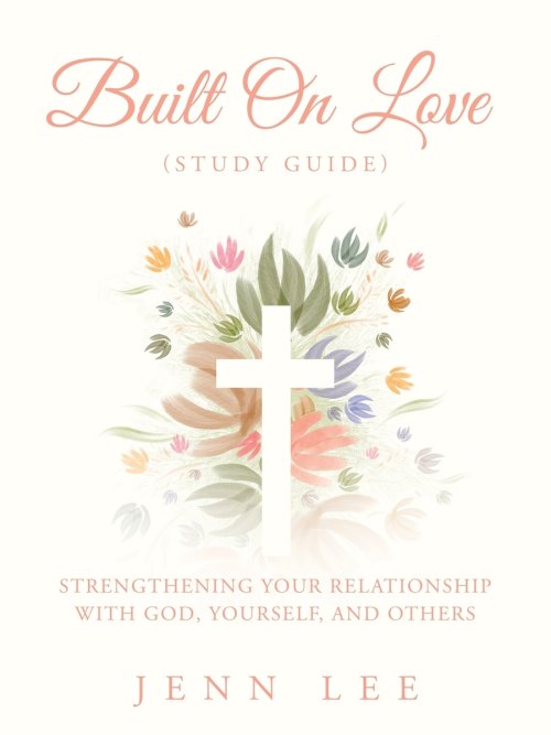 Built On Love (Study Guide): Strengthening Your Relationship with God, Yourself, and Others