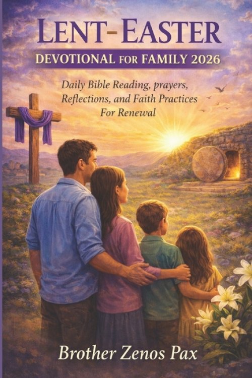 LENT-EASTER DEVOTIONAL FOR FAMILY 2026:  Daily Bible Reading, prayers, Reflections, and Faith Practices For Renewal